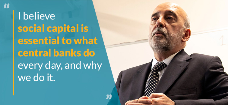 I believe social capital is essential to what central Banks do every day and why we do it I believe social capital is essential to what central Banks do every day and why we do it